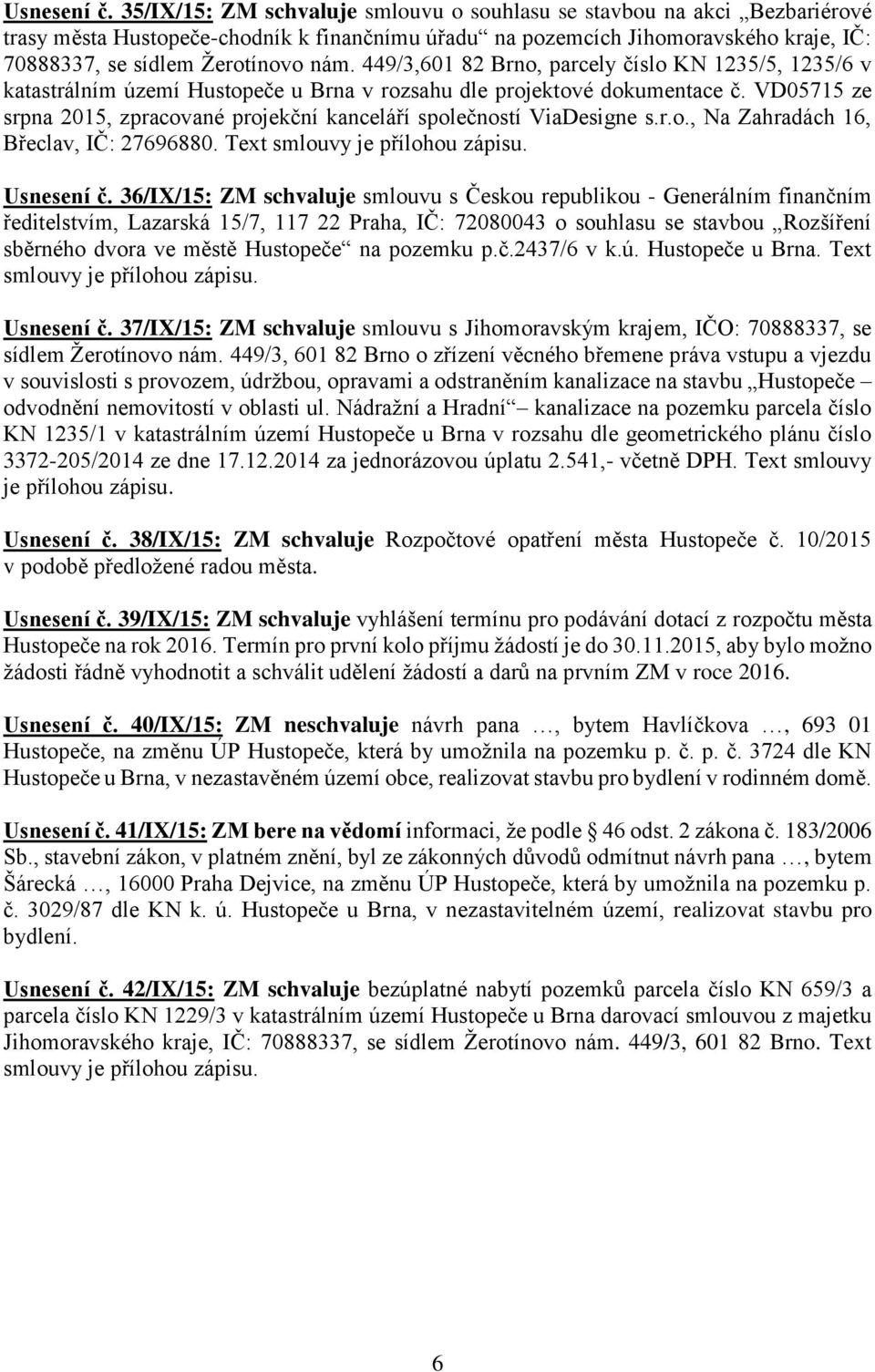 449/3,601 82 Brno, parcely číslo KN 1235/5, 1235/6 v katastrálním území Hustopeče u Brna v rozsahu dle projektové dokumentace č.