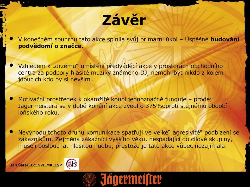 nevšiml. Motivační prostředek k okamžité koupi jednoznačně funguje prodej Jägermeistera se v době konání akce zvedl o 375%oproti stejnému období loňského roku.