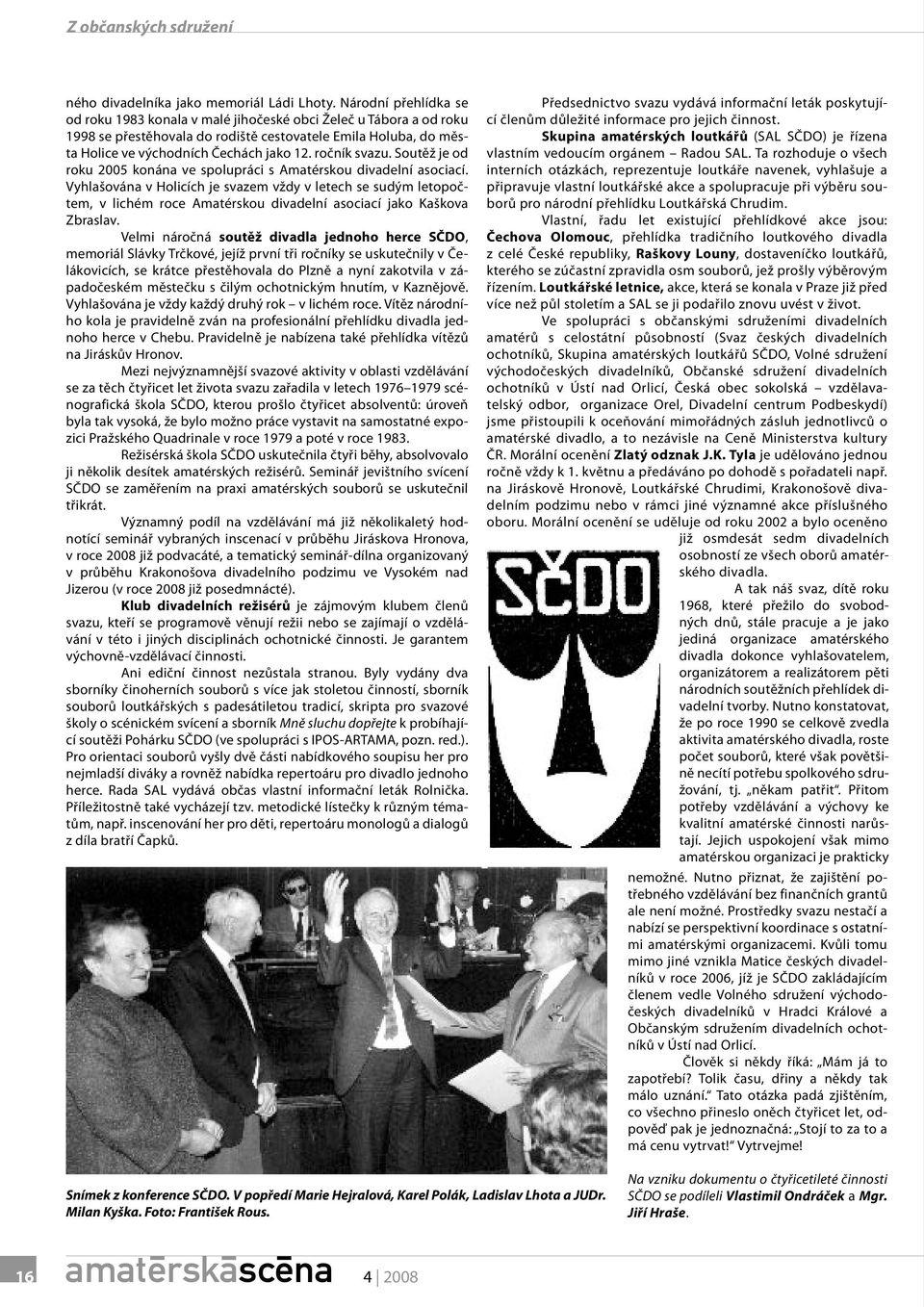 ročník svazu. Soutěž je od roku 2005 konána ve spolupráci s Amatérskou divadelní asociací.