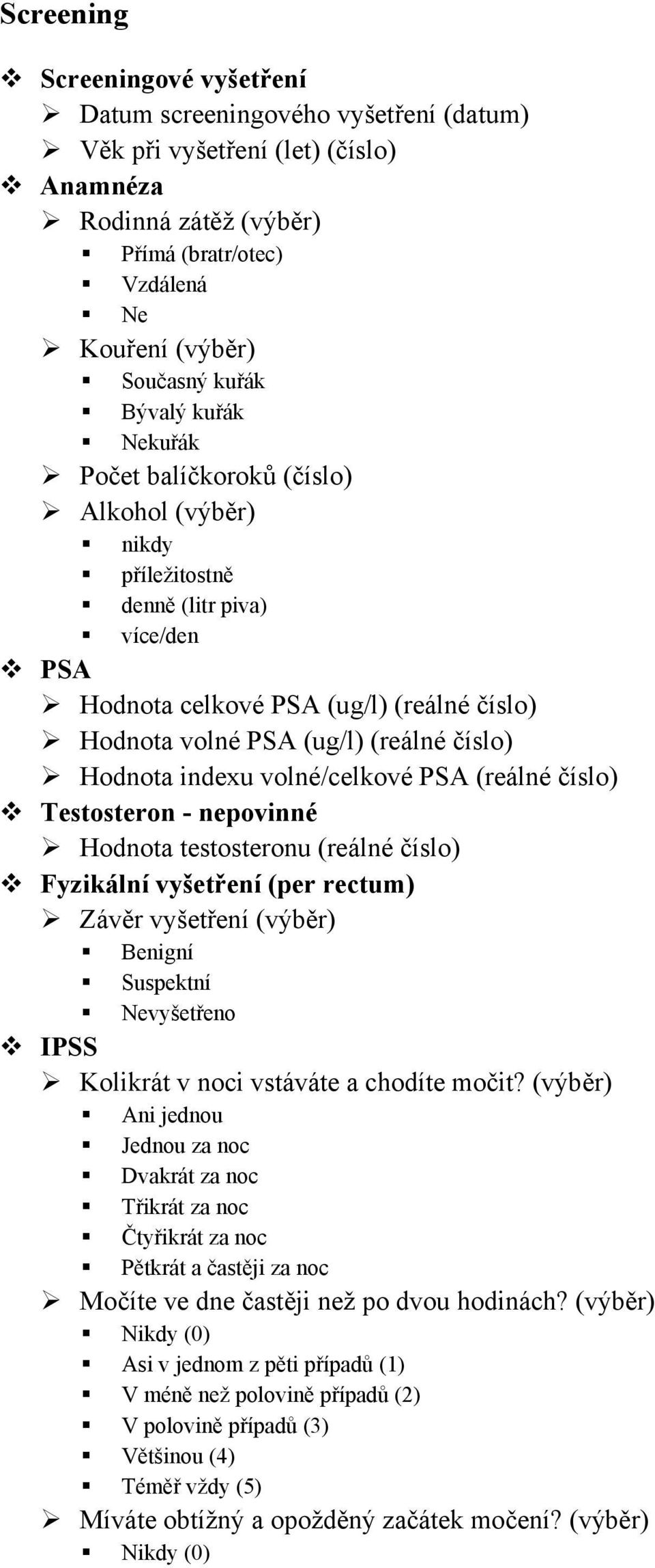 Hodnota indexu volné/celkové PSA (reálné číslo) Testosteron - nepovinné Hodnota testosteronu (reálné číslo) Fyzikální vyšetření (per rectum) Závěr vyšetření (výběr) Benigní Suspektní vyšetřeno IPSS