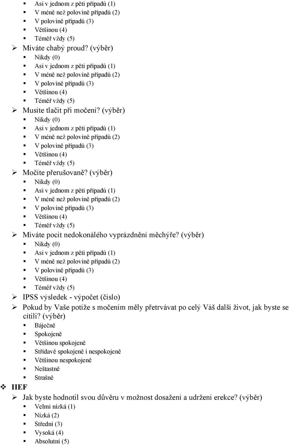 (výběr) Asi v jednom z pěti případů (1) IPSS výsledek - výpočet (číslo) Pokud by Vaše potíže s močením měly přetrvávat po celý Váš další život, jak byste se cítili?