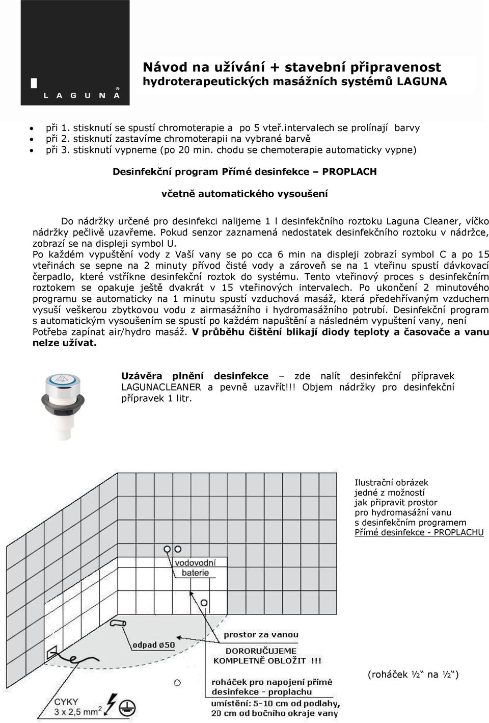 Cleaner, víčko nádržky pečlivě uzavřeme. Pokud senzor zaznamená nedostatek desinfekčního roztoku v nádržce, zobrazí se na displeji symbol U.