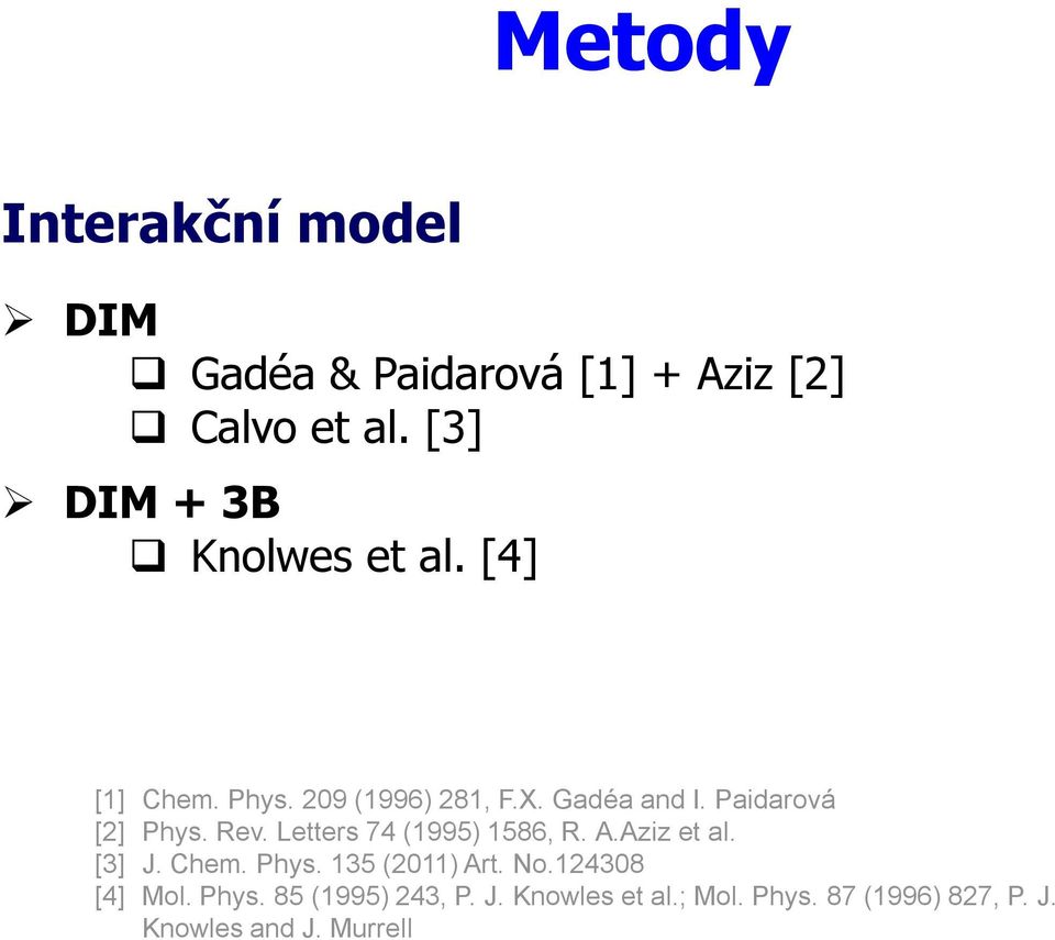 Paidarová [2] Phys. Rev. Letters 74 (1995) 1586, R. A.Aziz et al. [3] J. Chem. Phys. 135 (2011) Art.