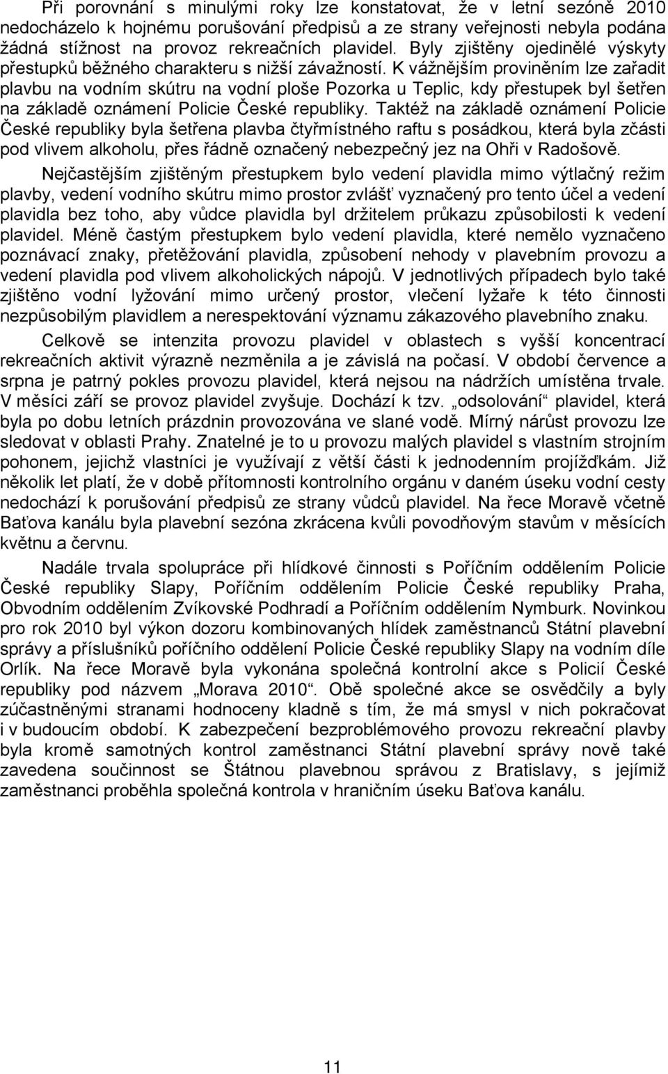 K vážnějším proviněním lze zařadit plavbu na vodním skútru na vodní ploše Pozorka u Teplic, kdy přestupek byl šetřen na základě oznámení Policie České republiky.