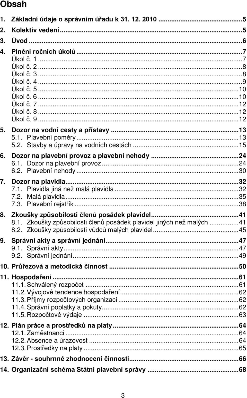 Dozor na plavební provoz a plavební nehody... 24 6.1. Dozor na plavební provoz... 24 6.2. Plavební nehody... 30 7. Dozor na plavidla... 32 7.1. Plavidla jiná než malá plavidla... 32 7.2. Malá plavidla.