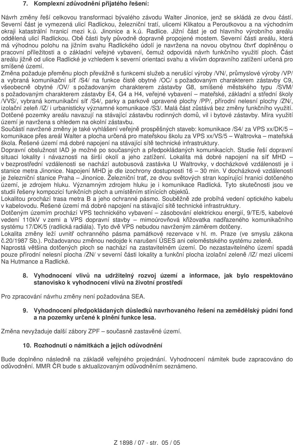 Jižní ást je od hlavního výrobního areálu oddlená ulicí Radlickou. Ob ásti byly pvodn dopravn propojené mostem.