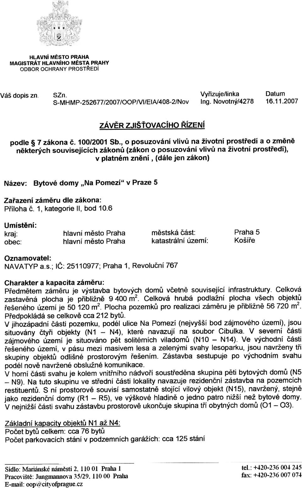 , o posuzování vlivù na životní prostøedí a o zmìnì nìkterých souvisejících zákonù (zákon o posuzování vlivù na životní prostøedí), v platném znìní, (dále jen zákon) Název: Bytové domy "Na Pomezí" v