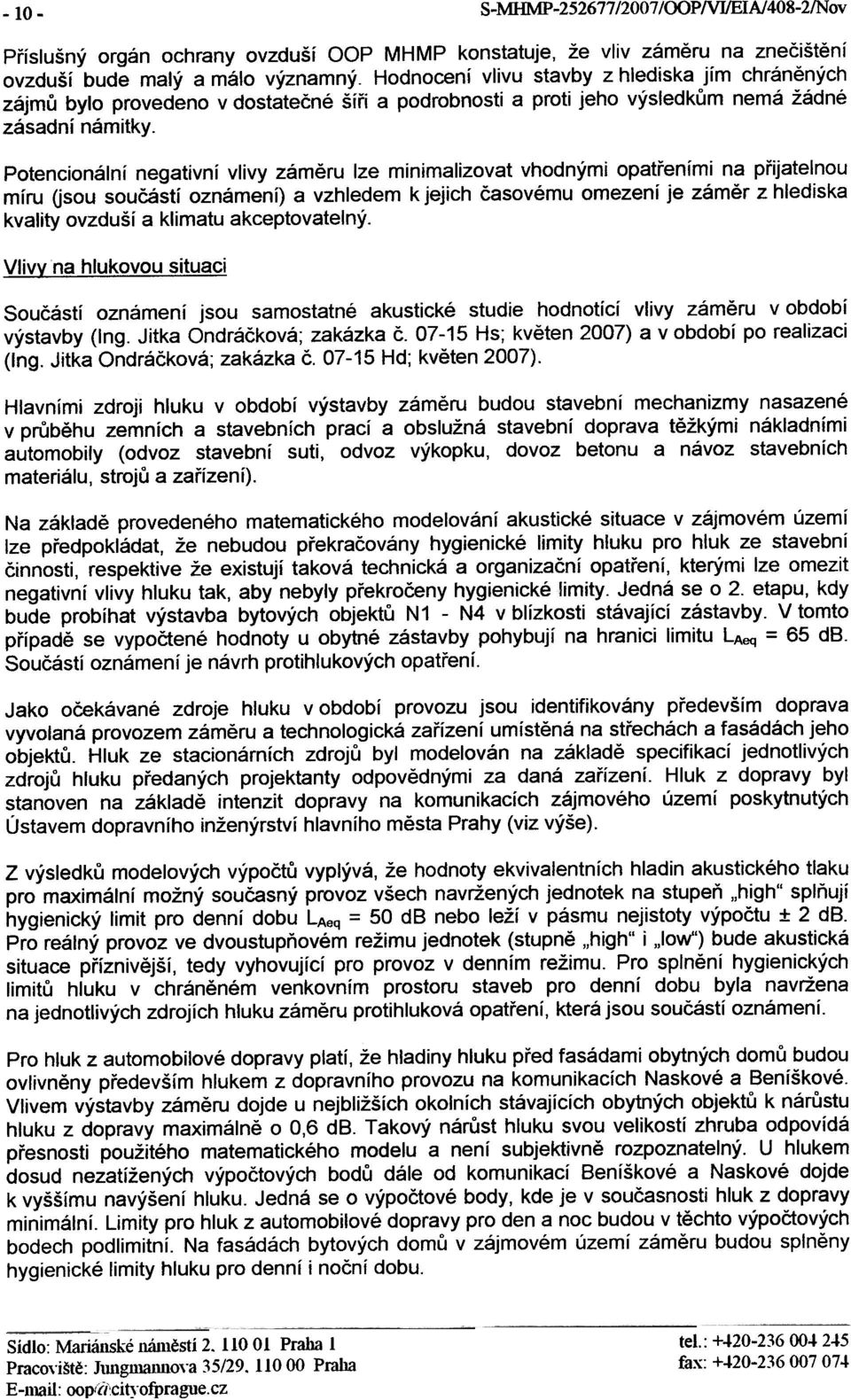 Potencionální negativní vlivy zámìru lze minimalizovat vhodnými opatøeními na pøijatelnou míru Osou souèástí oznámení) a vzhledem k jejich èasovému omezení je zámìr z hlediska kvality ovzduší a