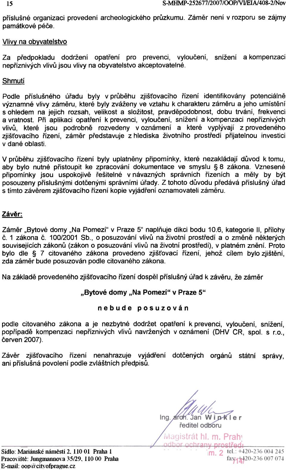 Shrnutí snížení a kompenzaci Podle pøíslušného úøadu byly v prùbìhu zjiš ovacího øízení identifikovány potenciálnì významné vlivy zámìru, které byly zváženy ve vztahu k charakteru zámìru a jeho