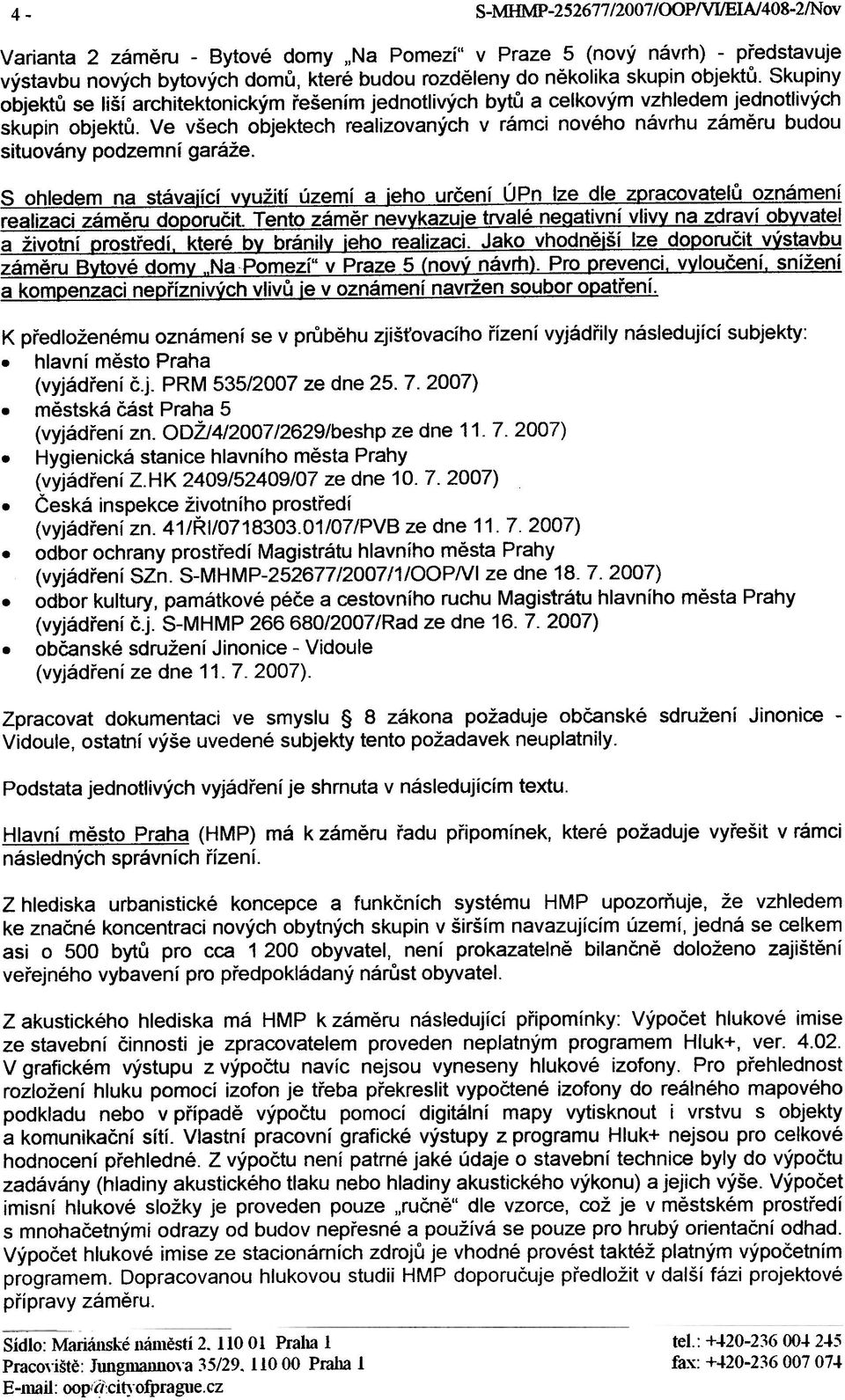 Ve všech objektech realizovaných v rámci nového návrhu zámìru budou situovány podzemní garáže. zámìru B ové dom Na Pomezí" v Praze 5 nov' návrh.