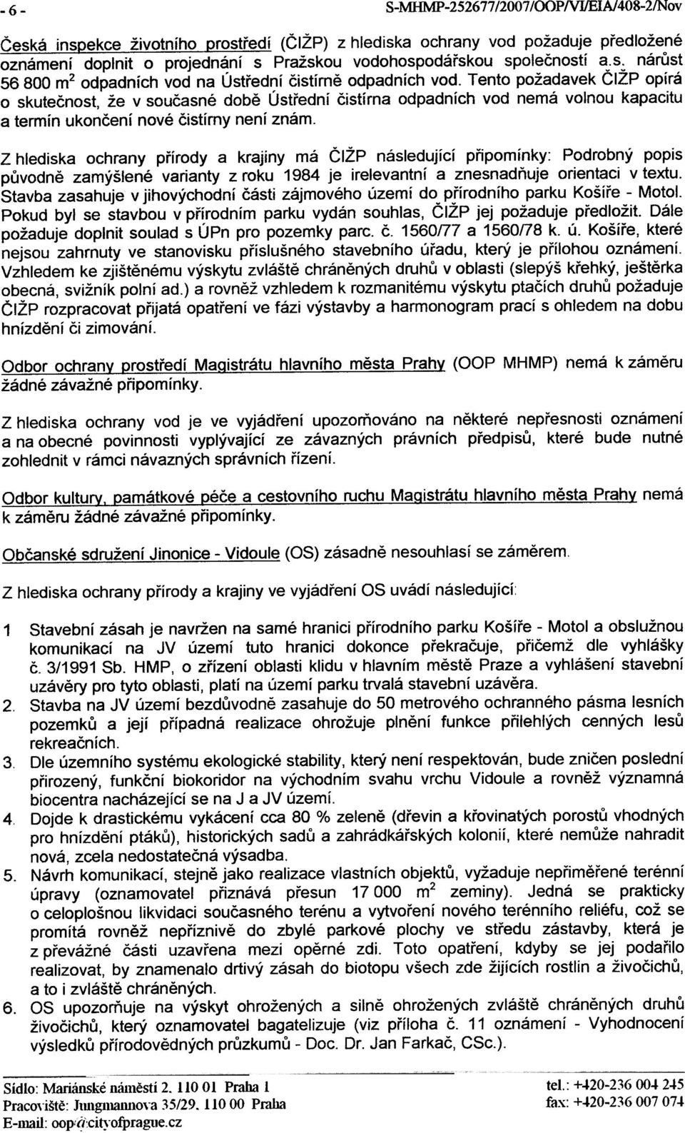 Tento požadavek ÈIŽP opírá o skuteènost, že v souèasné dobì Ústøední èistírna odpadních vod nemá volnou kapacitu a termín ukonèení nové èistírny není znám.