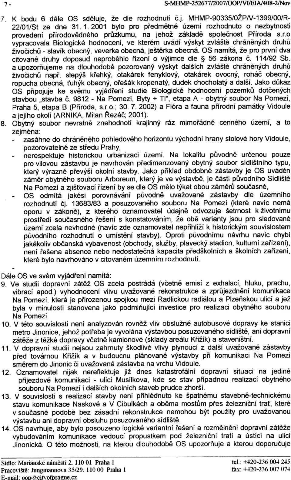 OS namítá, že pro první dva citované druhy doposud neprobìhlo øízení o výjimce dle 56 zákona È. 114/92 Sb.