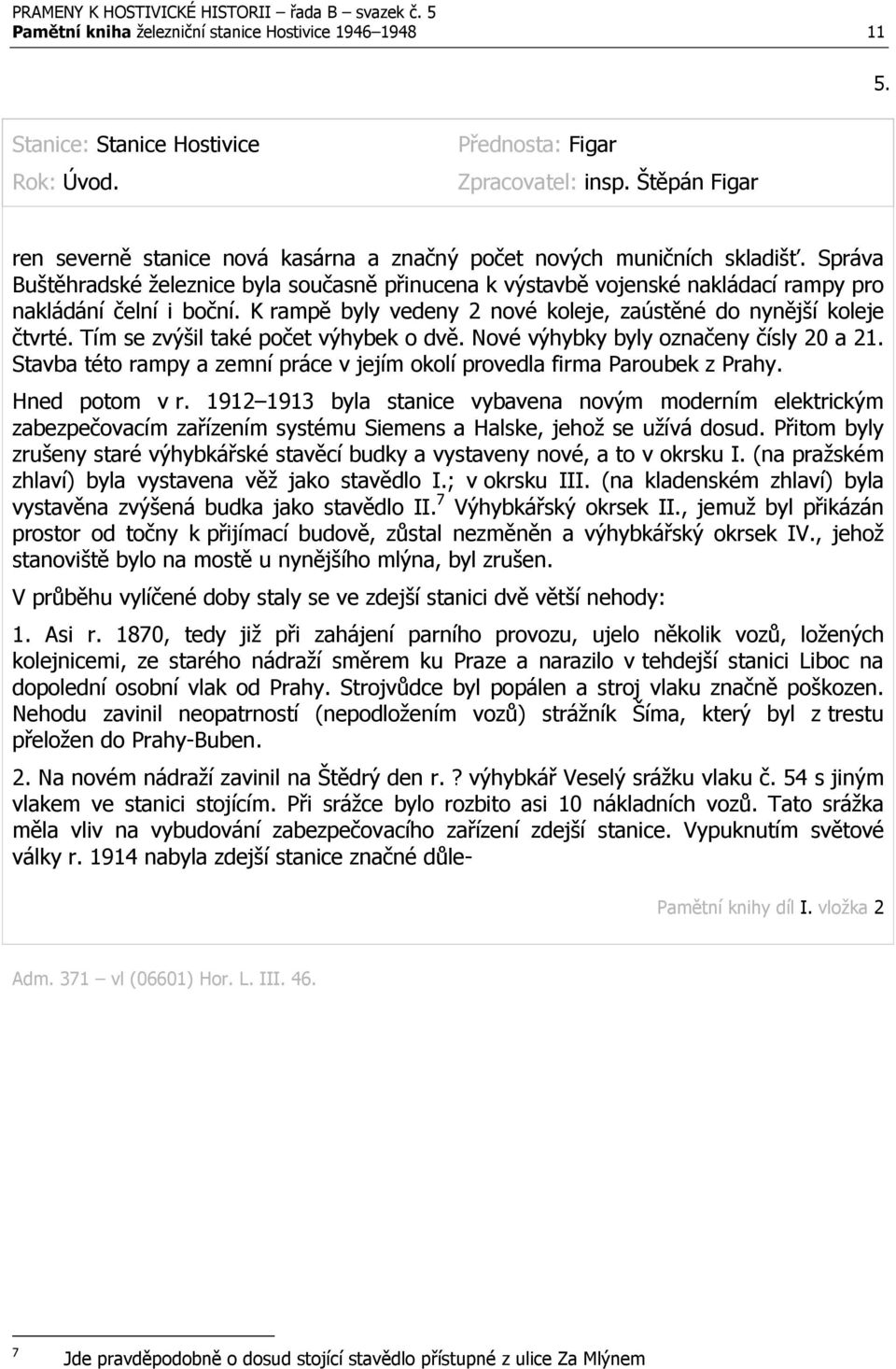 Tím se zvýšil také počet výhybek o dvě. Nové výhybky byly označeny čísly 20 a 21. Stavba této rampy a zemní práce v jejím okolí provedla firma Paroubek z Prahy. Hned potom v r.