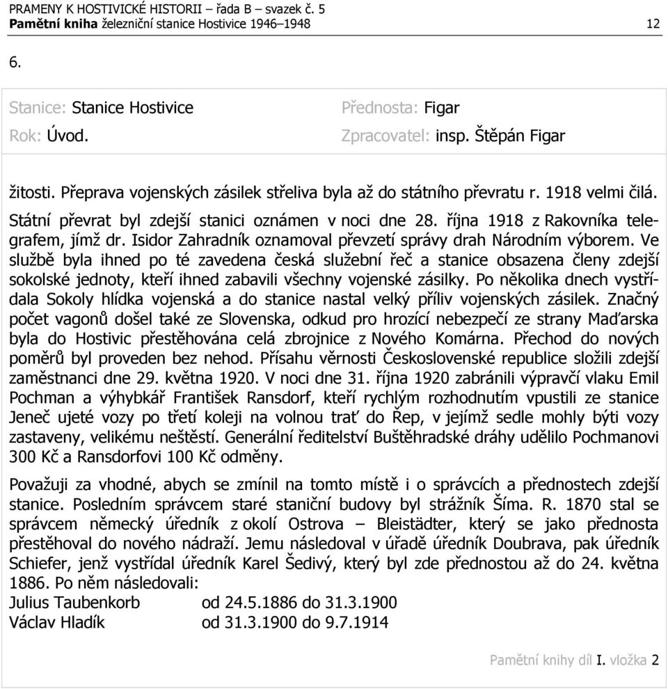 Ve službě byla ihned po té zavedena česká služební řeč a stanice obsazena členy zdejší sokolské jednoty, kteří ihned zabavili všechny vojenské zásilky.