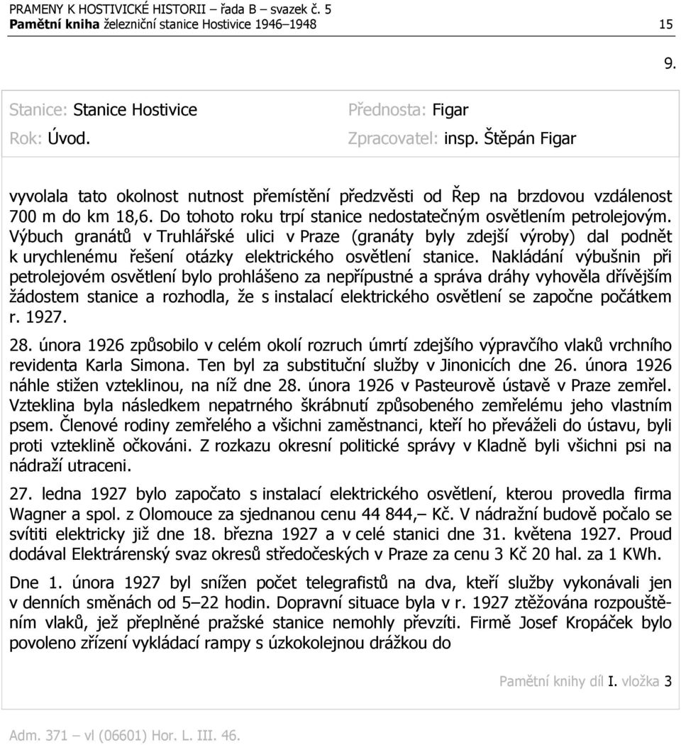 Výbuch granátů v Truhlářské ulici v Praze (granáty byly zdejší výroby) dal podnět k urychlenému řešení otázky elektrického osvětlení stanice.