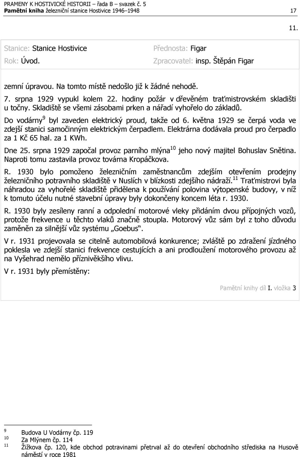 května 1929 se čerpá voda ve zdejší stanici samočinným elektrickým čerpadlem. Elektrárna dodávala proud pro čerpadlo za 1 Kč 65 hal. za 1 KWh. Dne 25.