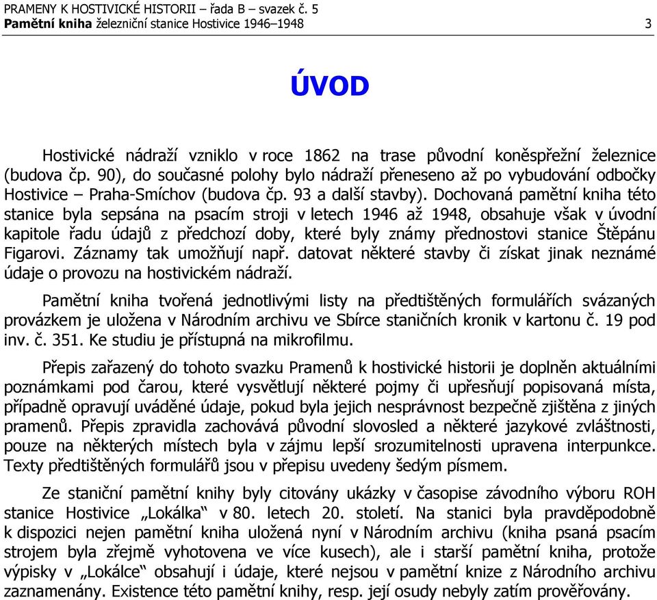Dochovaná pamětní kniha této stanice byla sepsána na psacím stroji v letech 1946 až 1948, obsahuje však v úvodní kapitole řadu údajů z předchozí doby, které byly známy přednostovi stanice Štěpánu