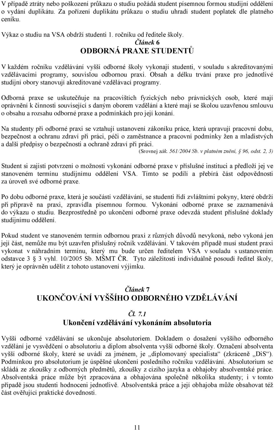 Článek 6 ODBORNÁ PRAXE STUDENTŮ V každém ročníku vzdělávání vyšší odborné školy vykonají studenti, v souladu s akreditovanými vzdělávacími programy, souvislou odbornou praxi.