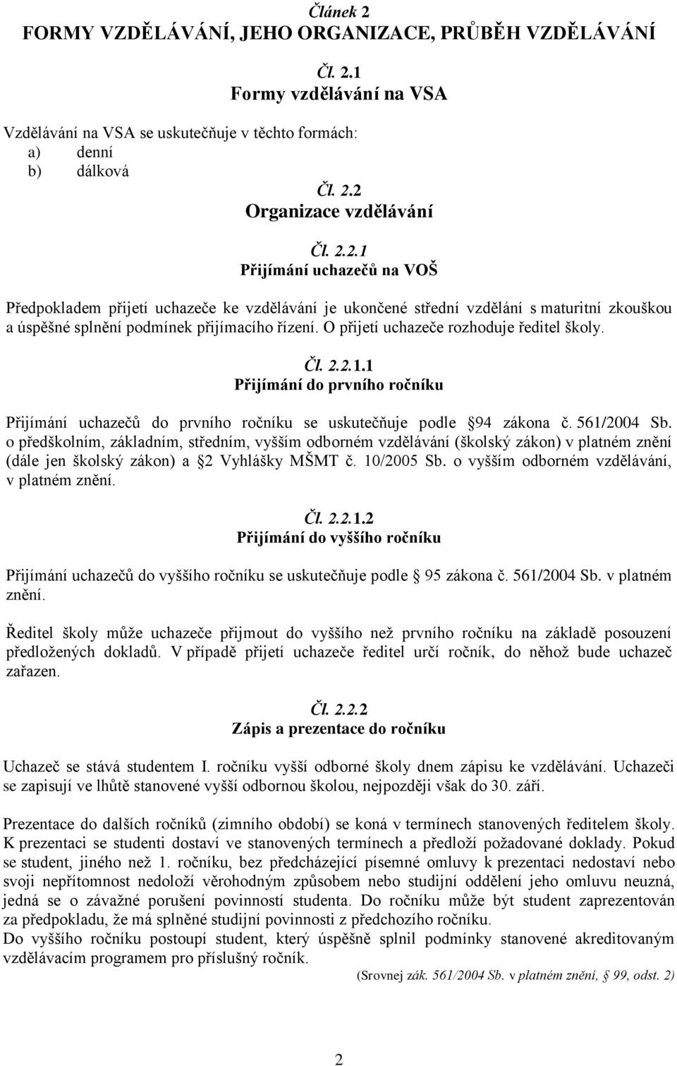 O přijetí uchazeče rozhoduje ředitel školy. Čl. 2.2.1.1 Přijímání do prvního ročníku Přijímání uchazečů do prvního ročníku se uskutečňuje podle 94 zákona č. 561/2004 Sb.