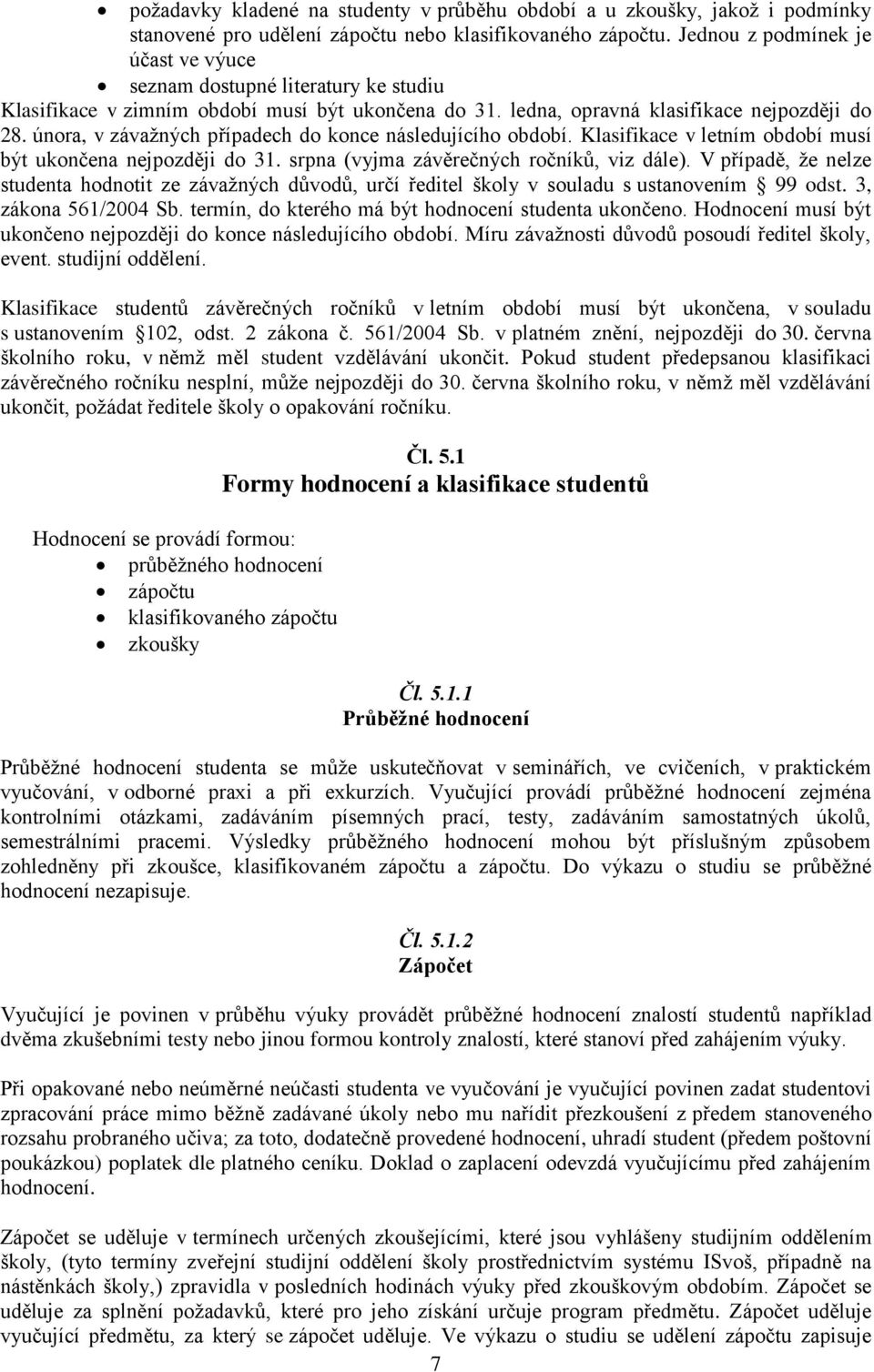 února, v závažných případech do konce následujícího období. Klasifikace v letním období musí být ukončena nejpozději do 31. srpna (vyjma závěrečných ročníků, viz dále).