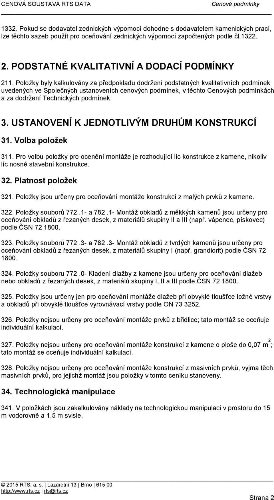 Položky byly kalkulovány za předpokladu dodržení podstatných kvalitativních podmínek uvedených ve Společných ustanoveních cenových podmínek, v těchto Cenových podmínkách a za dodržení Technických