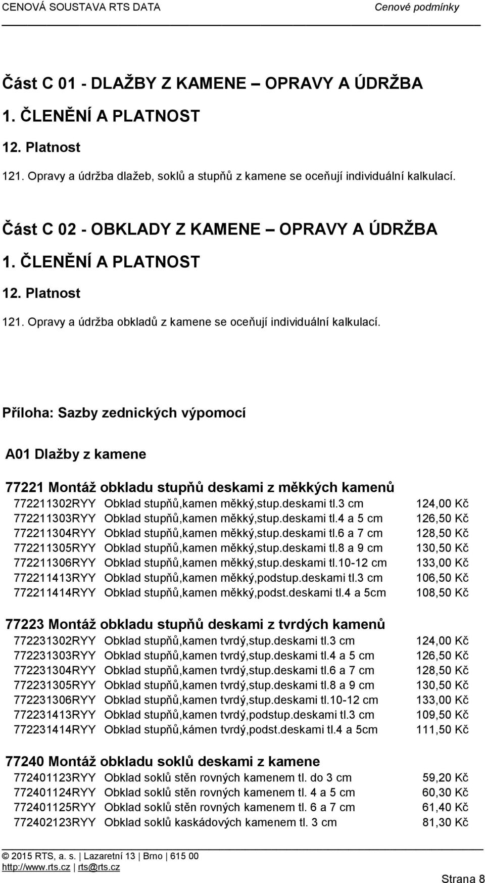 Příloha: Sazby zednických výpomocí A01 Dlažby z kamene 77221 Montáž obkladu stupňů deskami z měkkých kamenů 772211302RYY Obklad stupňů,kamen měkký,stup.deskami tl.