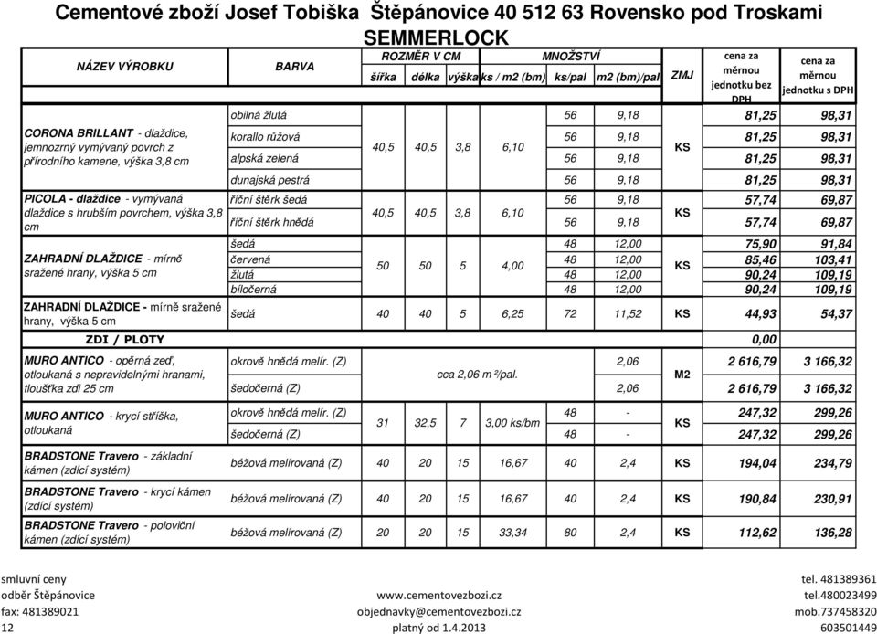 56 9,18 81,25 98,31 říční štěrk šedá 56 9,18 57,74 69,87 říční štěrk hnědá 40,5 40,5 3,8 6,10 56 9,18 57,74 69,87 šedá 48 12,00 75,90 91,84 červená 48 12,00 50 50 5 4,00 85,46 103,41 žlutá 48 12,00