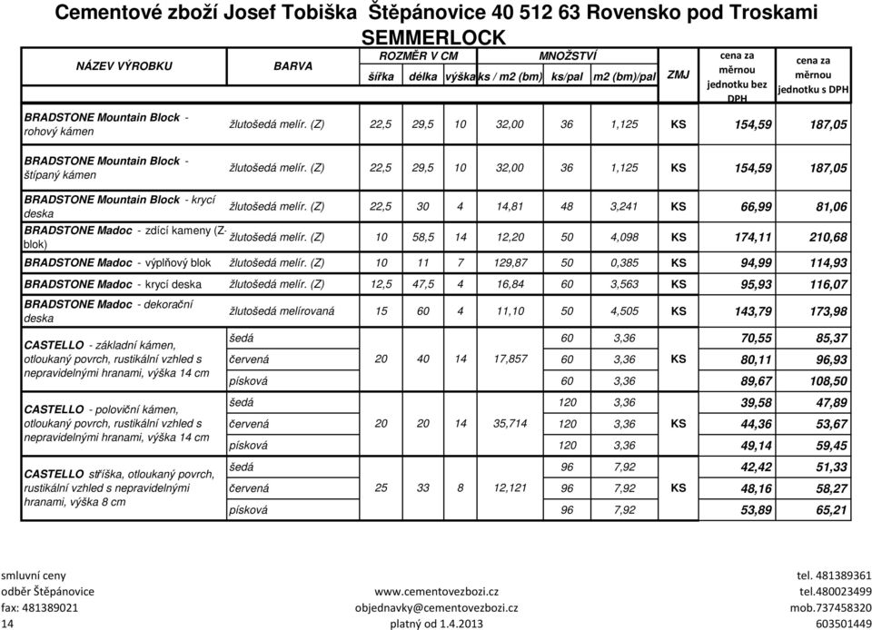 (Z) 10 58,5 14 12,20 50 4,098 174,11 210,68 BRADSTONE Madoc - výplňový blok žlutošedá melír. (Z) 10 11 7 129,87 50 0,385 94,99 114,93 BRADSTONE Madoc - krycí deska žlutošedá melír.