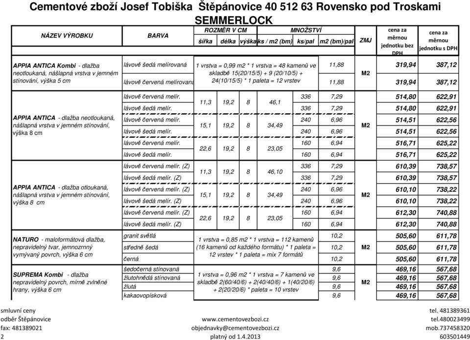 otloukaná, nášlapná vrstva v jemném stínování, výška 8 cm NATURO - maloformátová dlažba, nepravidelný tvar, jemnozrnný vymývaný povrch, výška 6 cm SUPREMA Kombi - dlažba nepravidelný povrch, mírně