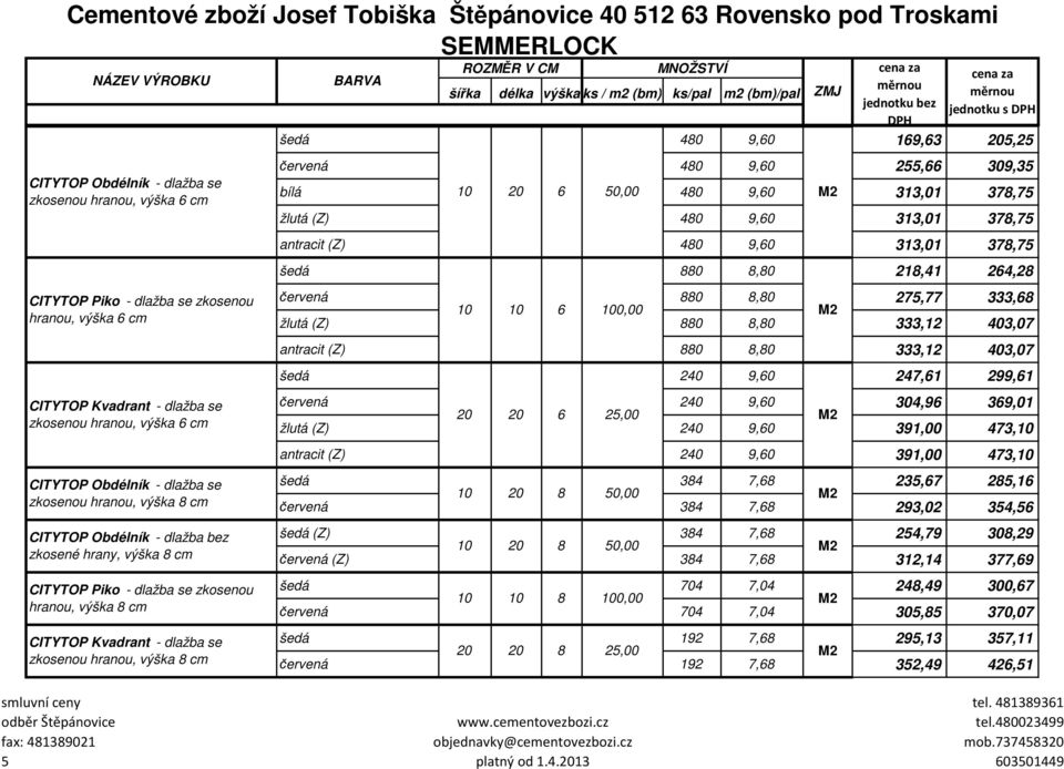 480 9,60 169,63 205,25 červená 480 9,60 255,66 309,35 bílá 10 20 6 50,00 480 9,60 313,01 378,75 žlutá (Z) 480 9,60 313,01 378,75 antracit (Z) 480 9,60 313,01 378,75 šedá 880 8,80 218,41 264,28