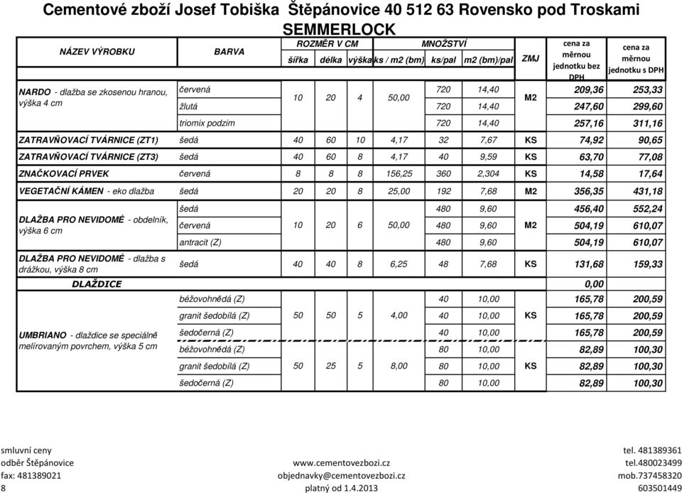 25,00 192 7,68 356,35 431,18 DLAŽBA PRO NEVIDOMÉ - obdelník, výška 6 cm DLAŽBA PRO NEVIDOMÉ - dlažba s drážkou, výška 8 cm šedá 480 9,60 456,40 552,24 červená 10 20 6 50,00 480 9,60 504,19 610,07