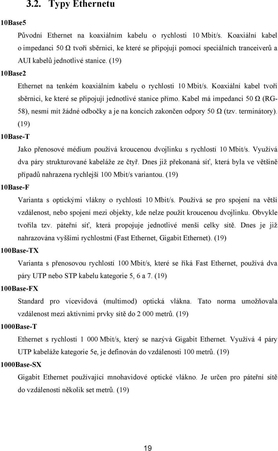 (19) 10Base2 Ethernet na tenkém koaxiálním kabelu o rychlosti 10 Mbit/s. Koaxiální kabel tvoří sběrnici, ke které se připojují jednotlivé stanice přímo.