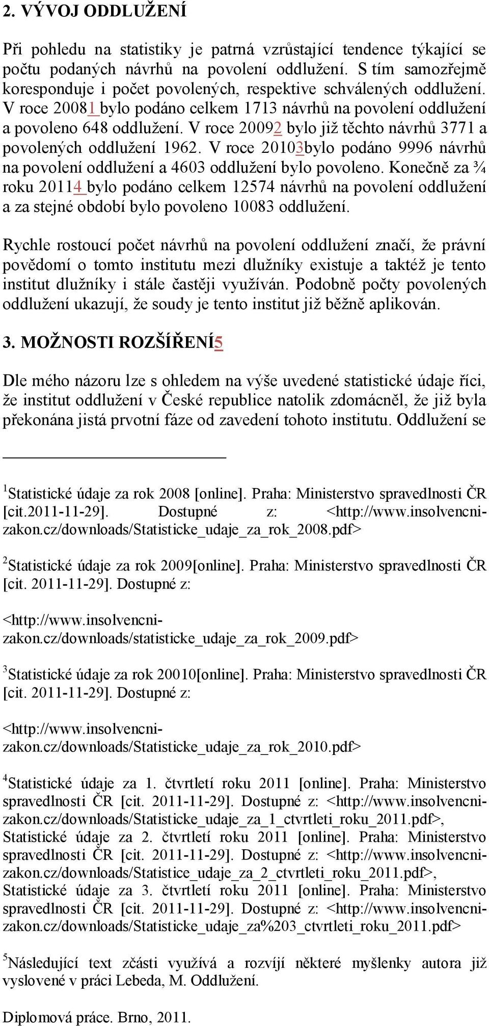 V roce 20092 bylo již těchto návrhů 3771 a povolených oddlužení 1962. V roce 20103bylo podáno 9996 návrhů na povolení oddlužení a 4603 oddlužení bylo povoleno.