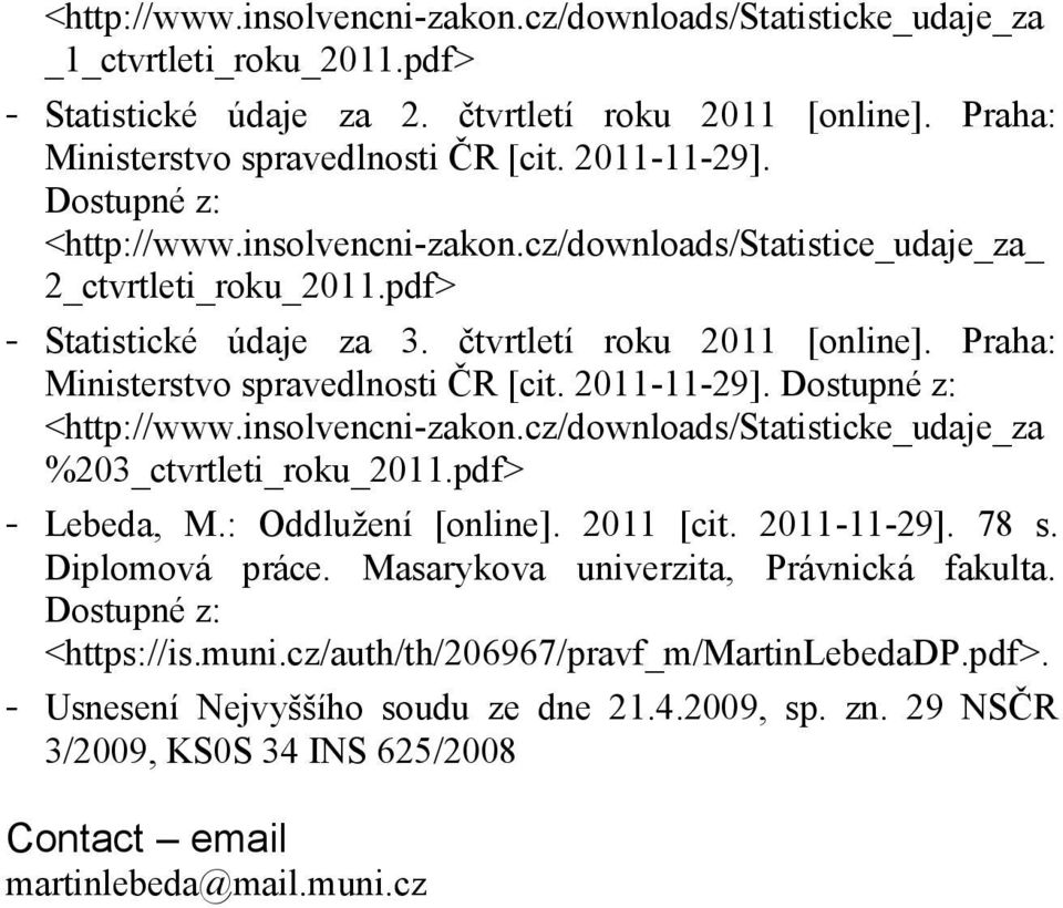 Praha: Ministerstvo spravedlnosti ČR [cit. 2011-11-29]. Dostupné z: <http://www.insolvencni-zakon.cz/downloads/statisticke_udaje_za %203_ctvrtleti_roku_2011.pdf> - Lebeda, M.: Oddlužení [online].