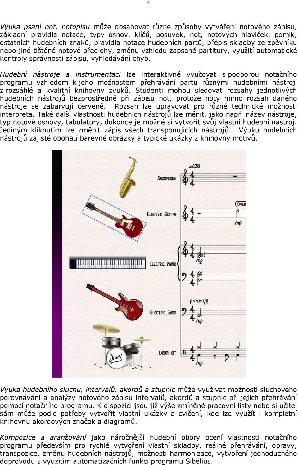 Hudební nástroje a instrumentaci lze interaktivně vyučovat s podporou notačního programu vzhledem k jeho možnostem přehrávání partu různými hudebními nástroji z rozsáhlé a kvalitní knihovny zvuků.