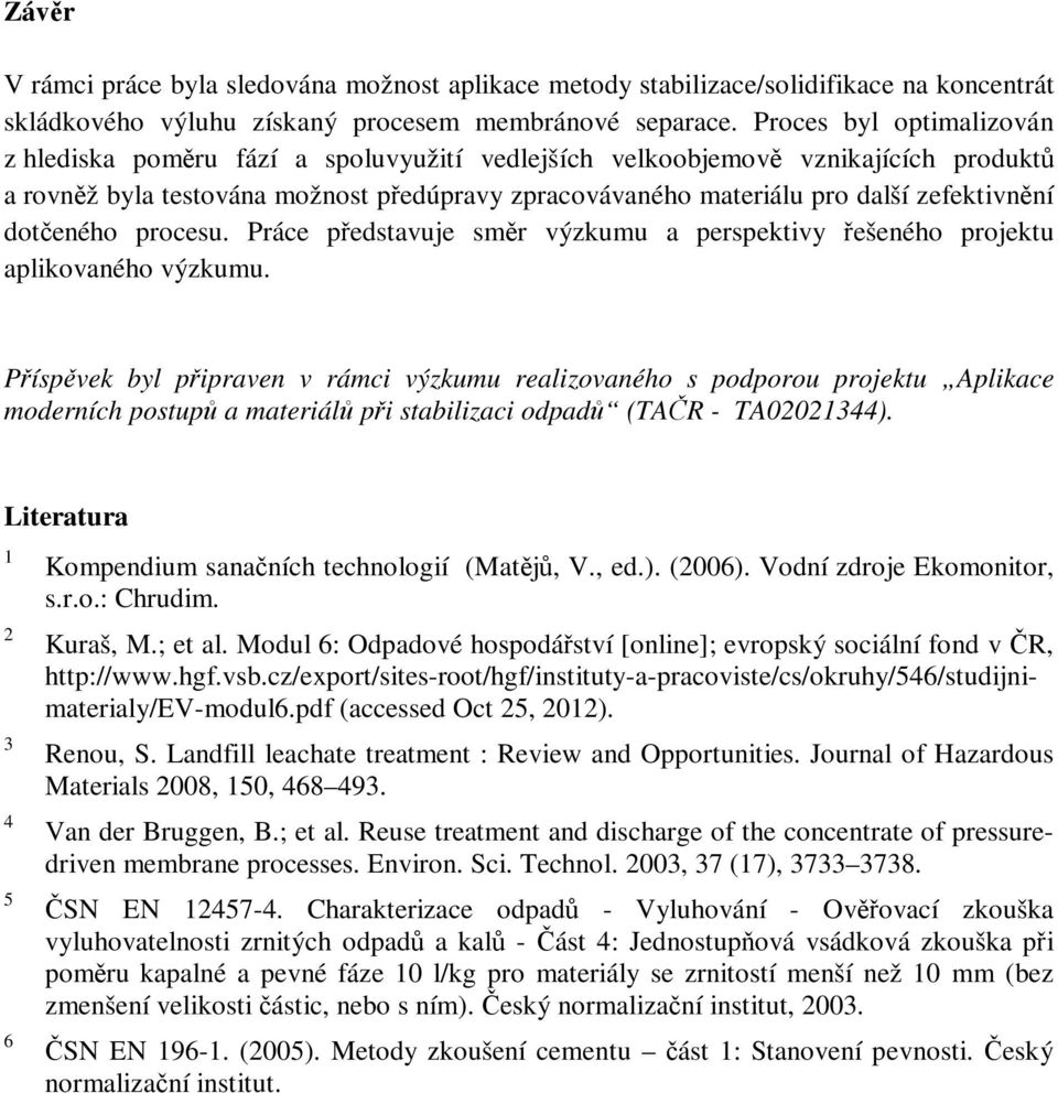 doteného procesu. Práce pedstavuje smr výzkumu a perspektivy ešeného projektu aplikovaného výzkumu.