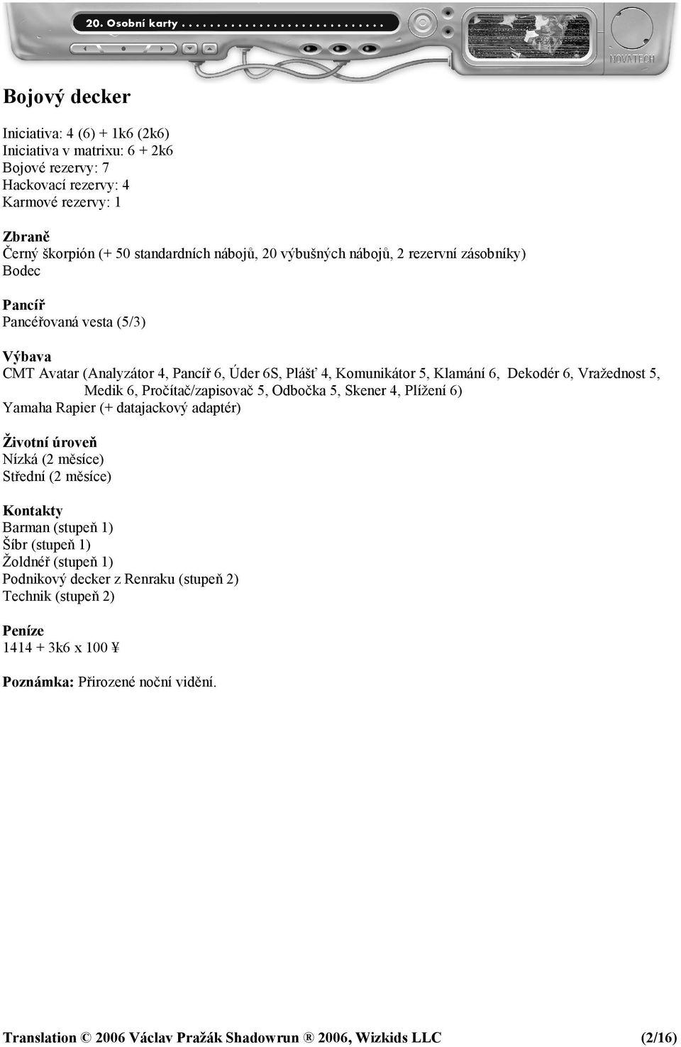 Pročítač/zapisovač 5, Odbočka 5, Skener 4, Plížení 6) Yamaha Rapier (+ datajackový adaptér) Nízká (2 měsíce) Střední (2 měsíce) Barman (stupeň 1) Šíbr (stupeň 1)