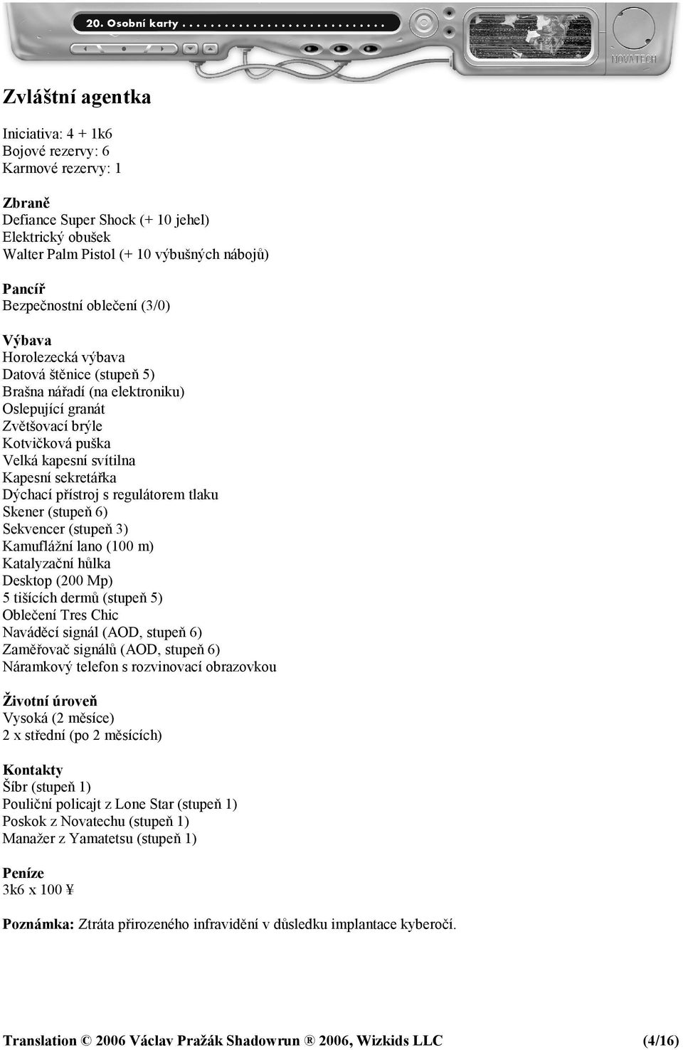 (stupeň 6) Sekvencer (stupeň 3) Kamuflážní lano (100 m) Katalyzační hůlka Desktop (200 Mp) 5 tišících dermů (stupeň 5) Oblečení Tres Chic Naváděcí signál (AOD, stupeň 6) Zaměřovač signálů (AOD,