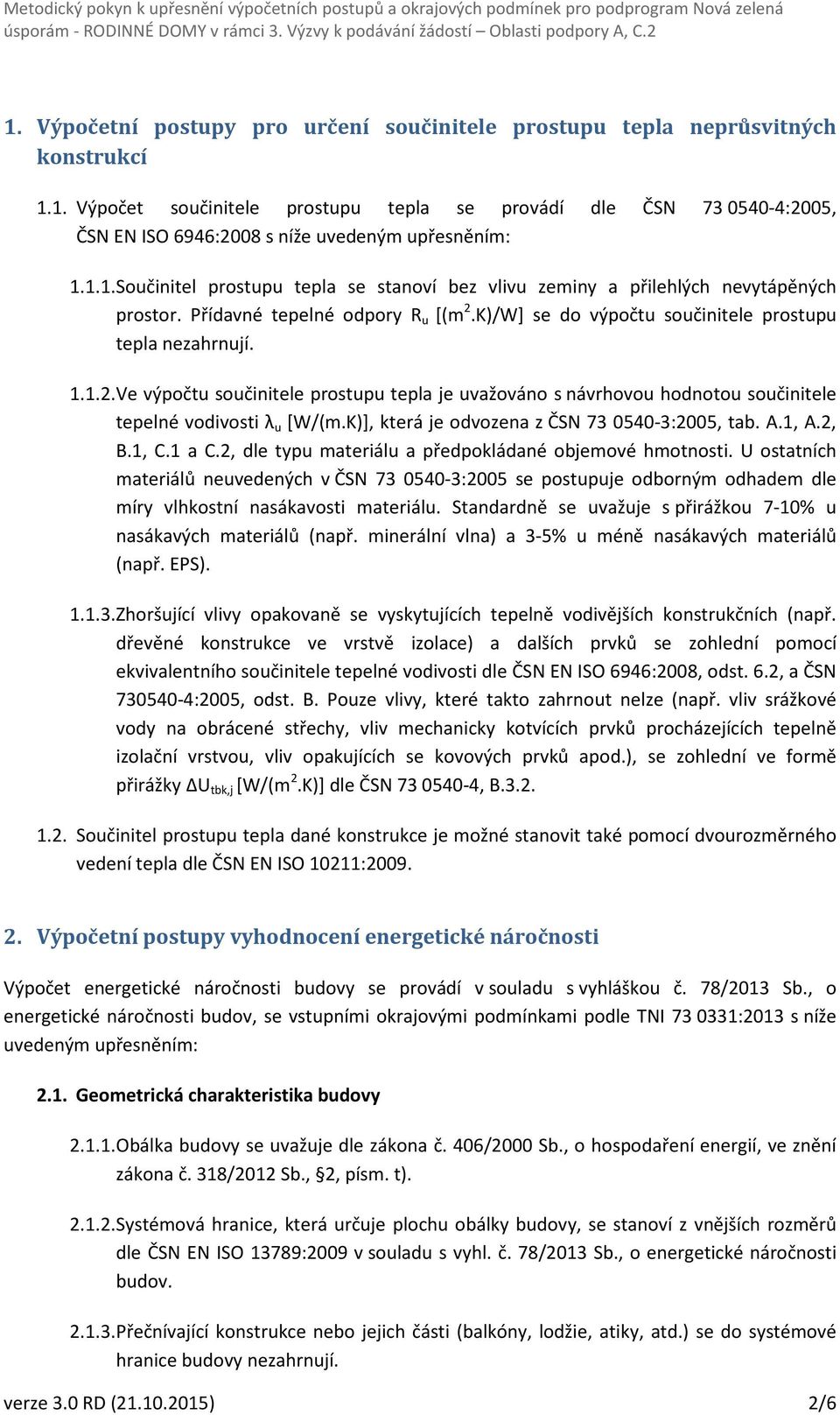 K)/W] se do výpočtu součinitele prostupu tepla nezahrnují. 1.1.2. Ve výpočtu součinitele prostupu tepla je uvažováno s návrhovou hodnotou součinitele tepelné vodivosti λ u [W/(m.