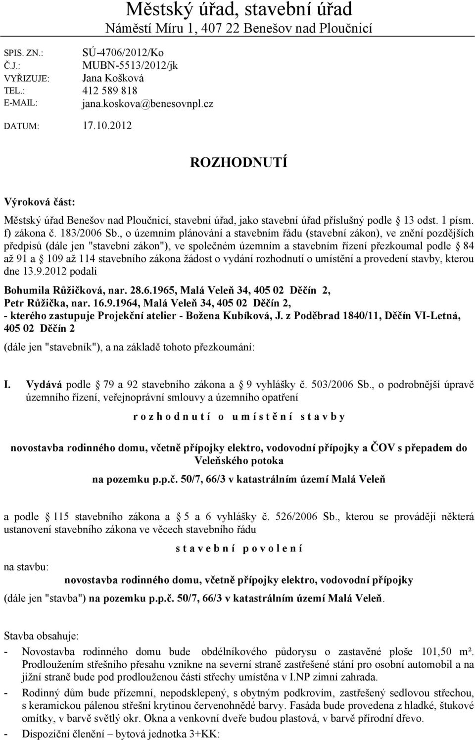 , o územním plánování a stavebním řádu (stavební zákon), ve znění pozdějších předpisů (dále jen "stavební zákon"), ve společném územním a stavebním řízení přezkoumal podle 84 až 91 a 109 až 114