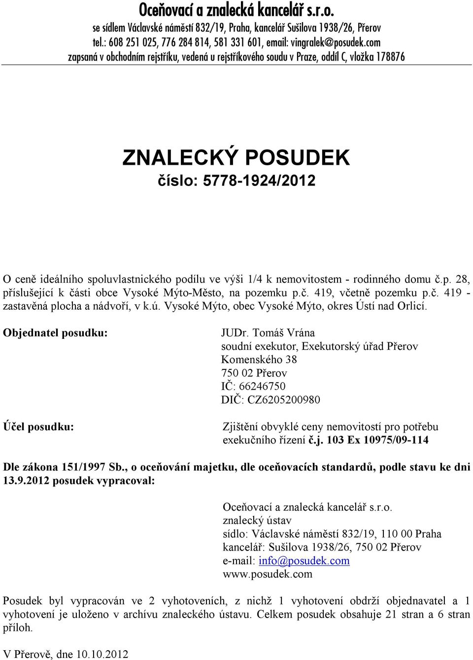 nemovitostem - rodinného domu č.p. 28, příslušející k části obce Vysoké Mýto-Město, na pozemku p.č. 419, včetně pozemku p.č. 419 - zastavěná plocha a nádvoří, v k.ú.