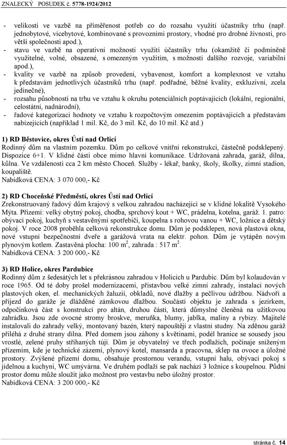 ), - stavu ve vazbě na operativní možnosti využití účastníky trhu (okamžitě či podmíněně využitelné, volné, obsazené, s omezeným využitím, s možností dalšího rozvoje, variabilní apod.