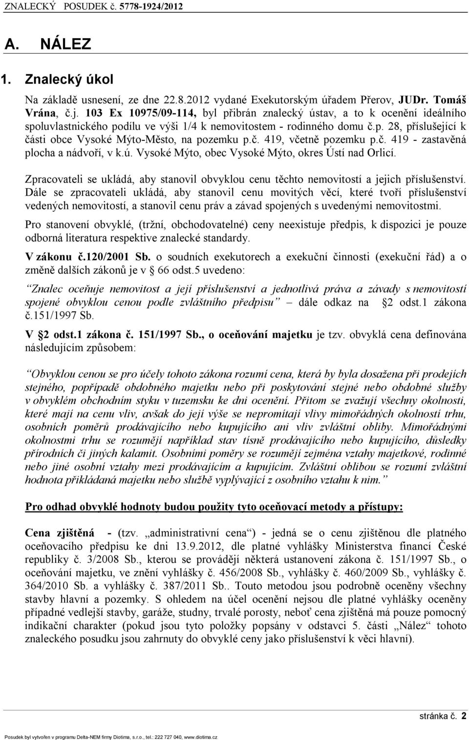 č. 419, včetně pozemku p.č. 419 - zastavěná plocha a nádvoří, v k.ú. Vysoké Mýto, obec Vysoké Mýto, okres Ústí nad Orlicí.