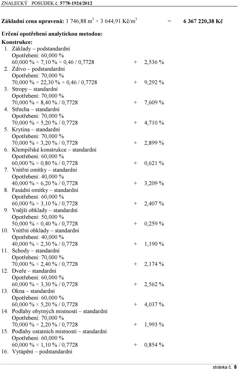 Střecha standardní Opotřebení: 70,000 % 70,000 % 5,20 % / 0,7728 + 4,710 % 5. Krytina standardní Opotřebení: 70,000 % 70,000 % 3,20 % / 0,7728 + 2,899 % 6.