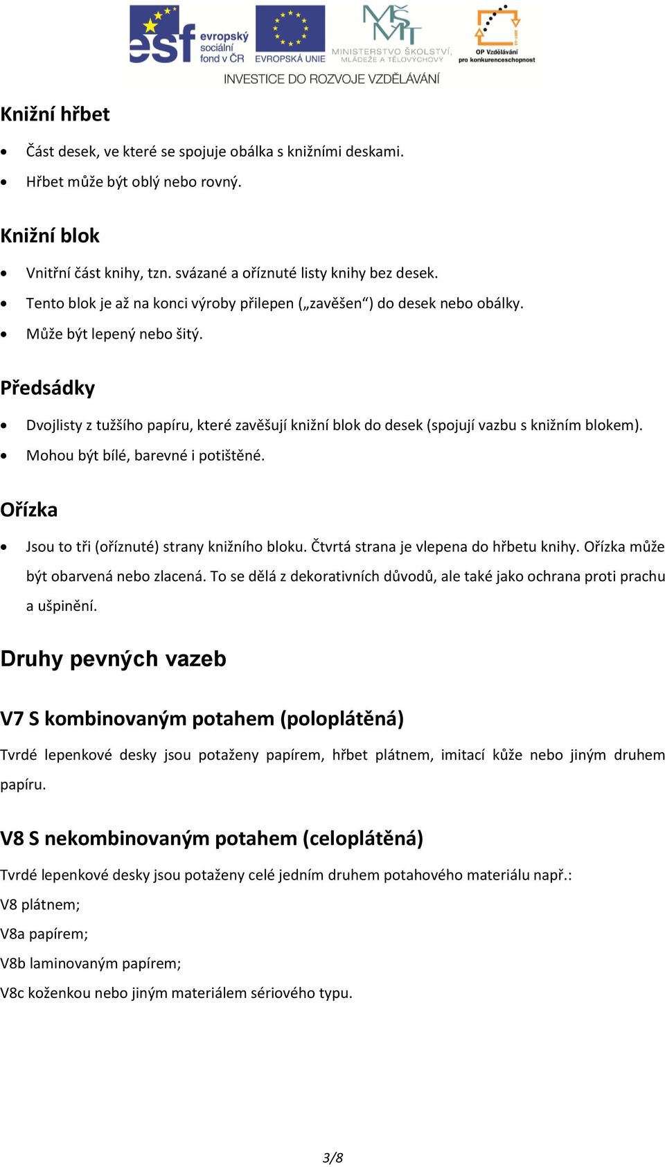 Předsádky Dvojlisty z tužšího papíru, které zavěšují knižní blok do desek (spojují vazbu s knižním blokem). Mohou být bílé, barevné i potištěné. Ořízka Jsou to tři (oříznuté) strany knižního bloku.