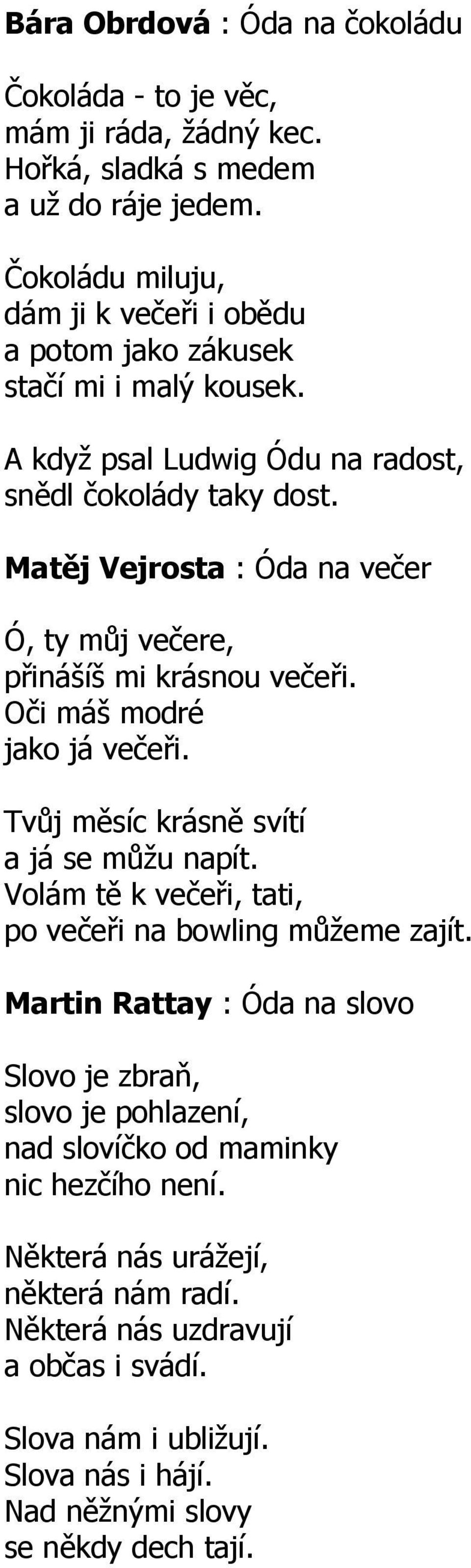 Matěj Vejrosta : Óda na večer Ó, ty můj večere, přinášíš mi krásnou večeři. Oči máš modré jako já večeři. Tvůj měsíc krásně svítí a já se můžu napít.