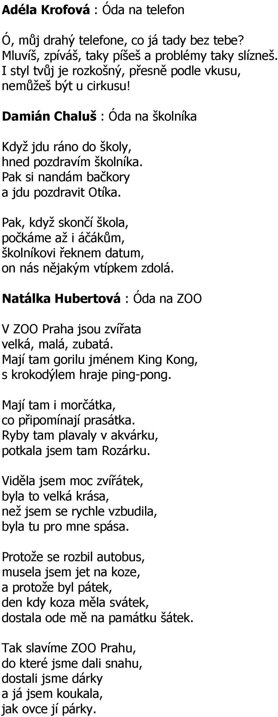 Pak, když skončí škola, počkáme až i áčákům, školníkovi řeknem datum, on nás nějakým vtípkem zdolá. Natálka Hubertová : Óda na ZOO V ZOO Praha jsou zvířata velká, malá, zubatá.