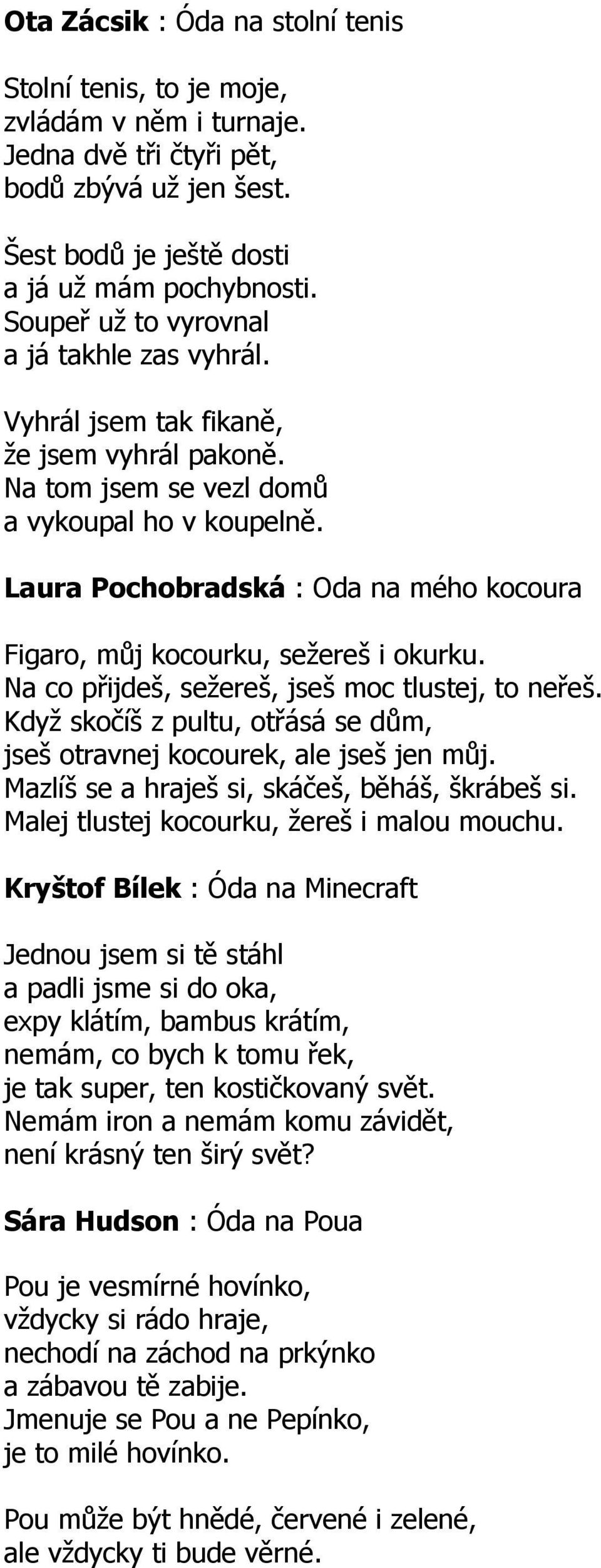 Laura Pochobradská : Oda na mého kocoura Figaro, můj kocourku, sežereš i okurku. Na co přijdeš, sežereš, jseš moc tlustej, to neřeš.