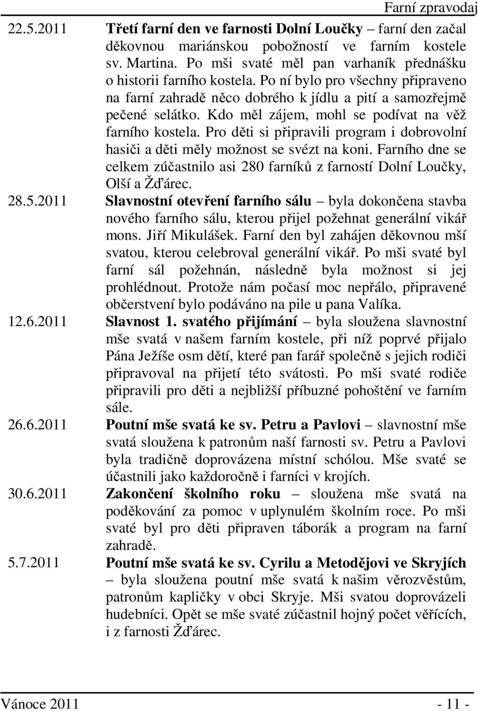 Pro děti si připravili program i dobrovolní hasiči a děti měly možnost se svézt na koni. Farního dne se celkem zúčastnilo asi 280 farníků z farností Dolní Loučky, Olší a Žďárec. 28.5.