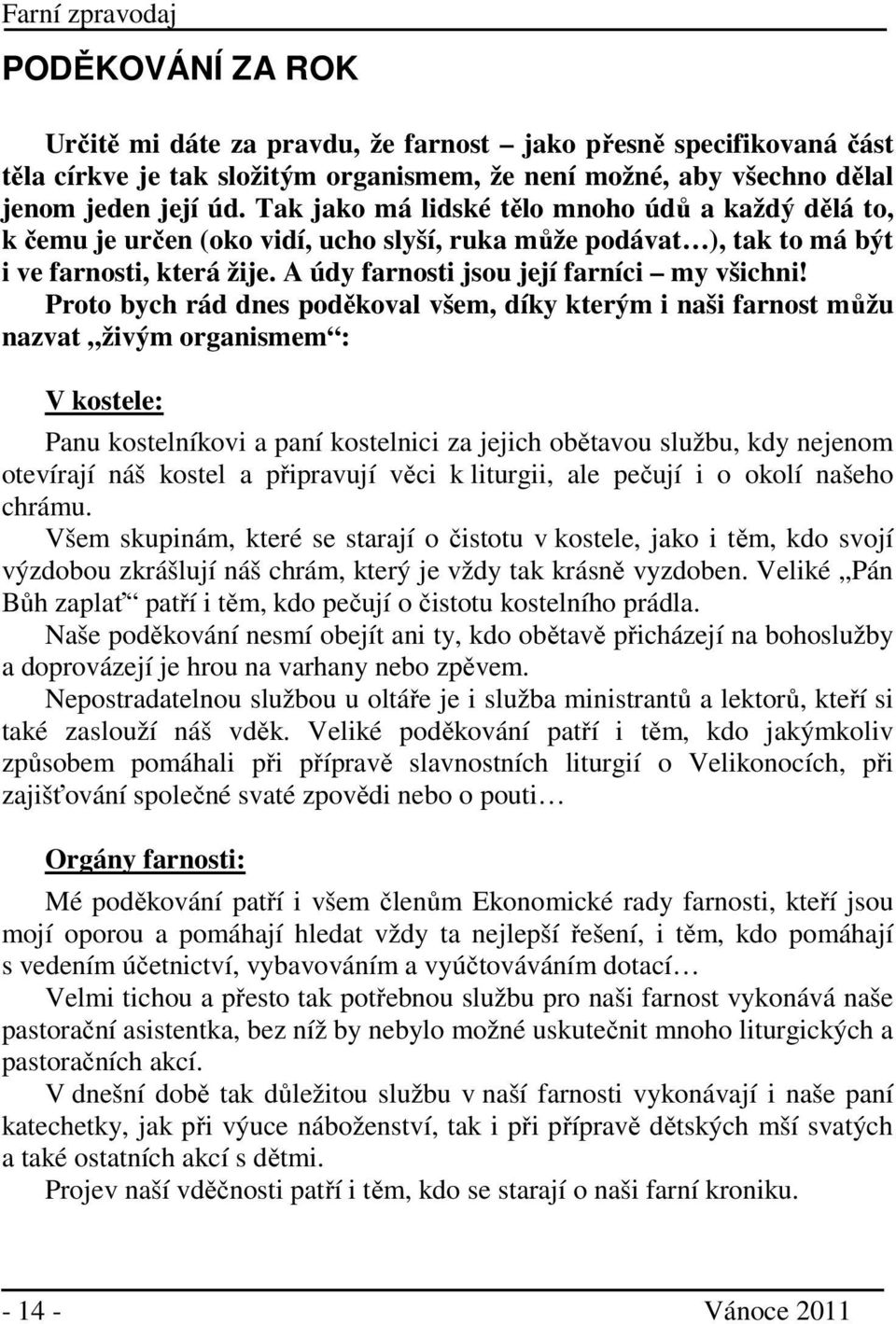 Proto bych rád dnes poděkoval všem, díky kterým i naši farnost můžu nazvat živým organismem : V kostele: Panu kostelníkovi a paní kostelnici za jejich obětavou službu, kdy nejenom otevírají náš